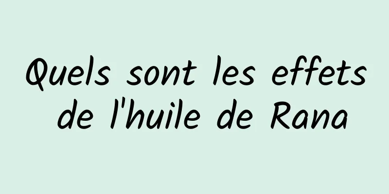 Quels sont les effets de l'huile de Rana