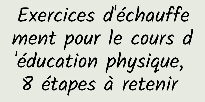 Exercices d'échauffement pour le cours d'éducation physique, 8 étapes à retenir 