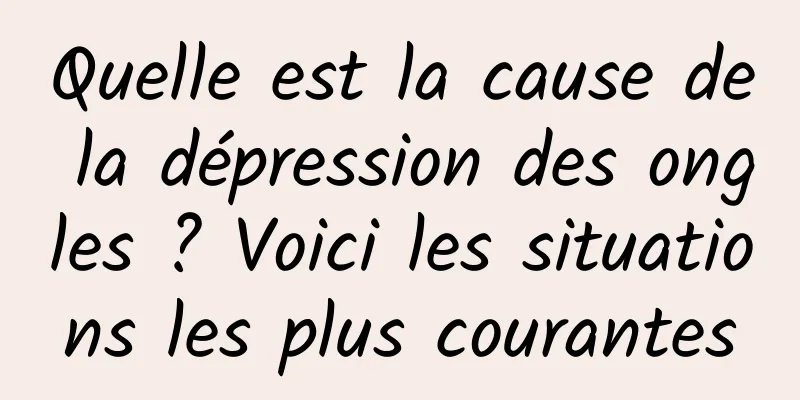 Quelle est la cause de la dépression des ongles ? Voici les situations les plus courantes