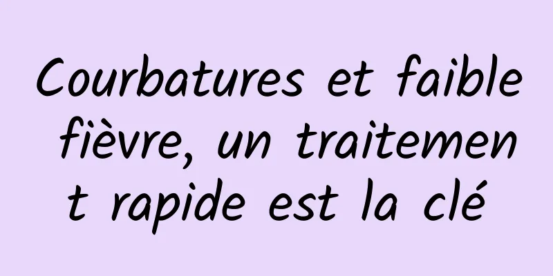 Courbatures et faible fièvre, un traitement rapide est la clé