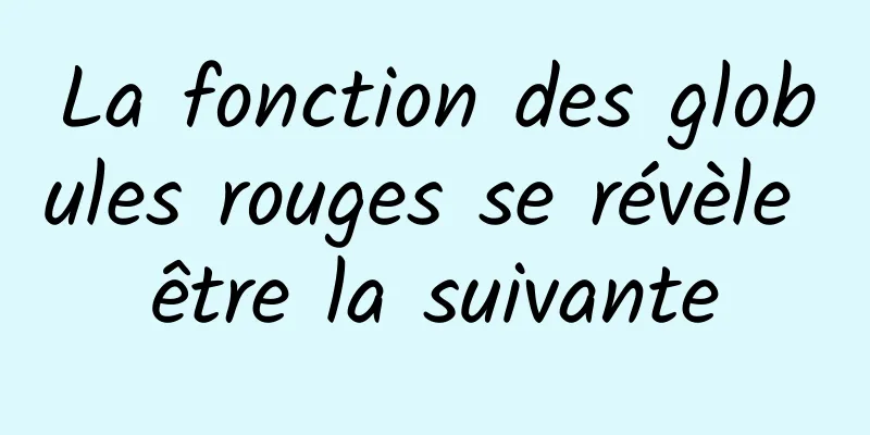 La fonction des globules rouges se révèle être la suivante