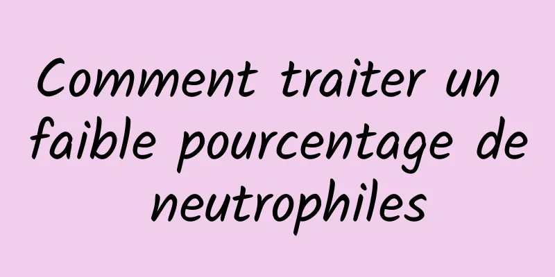 Comment traiter un faible pourcentage de neutrophiles