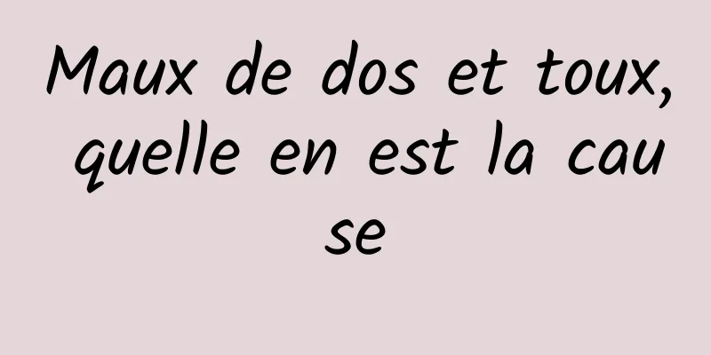 Maux de dos et toux, quelle en est la cause