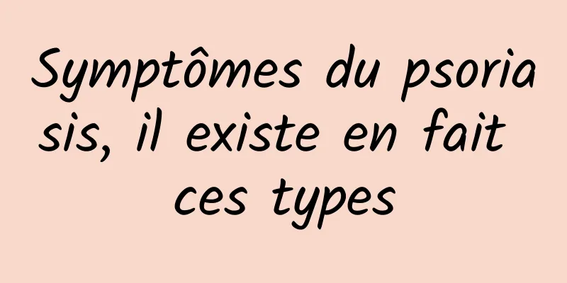 Symptômes du psoriasis, il existe en fait ces types