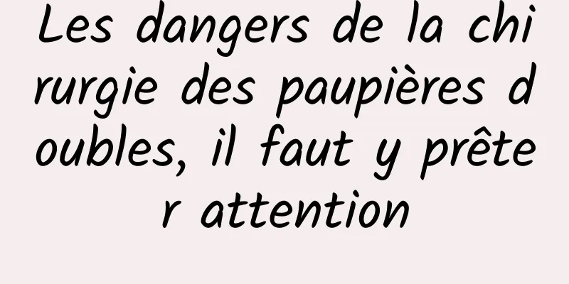 Les dangers de la chirurgie des paupières doubles, il faut y prêter attention