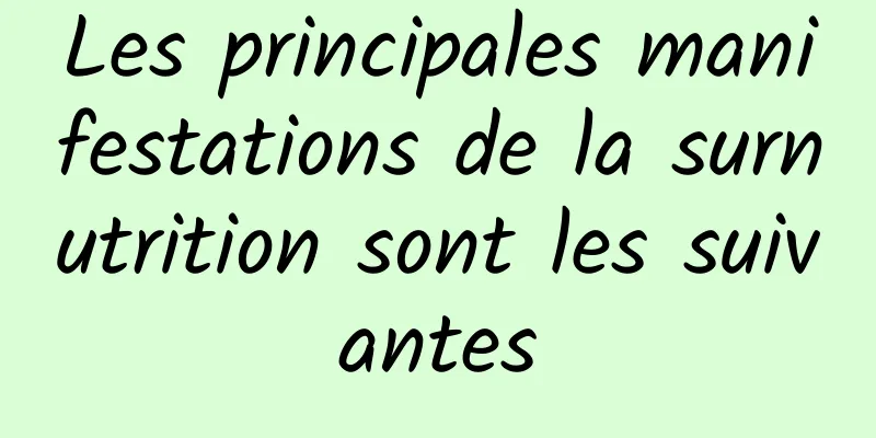 Les principales manifestations de la surnutrition sont les suivantes