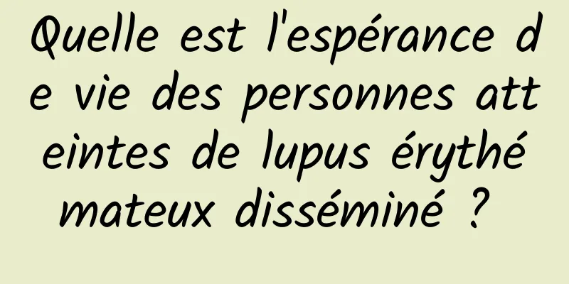 Quelle est l'espérance de vie des personnes atteintes de lupus érythémateux disséminé ? 