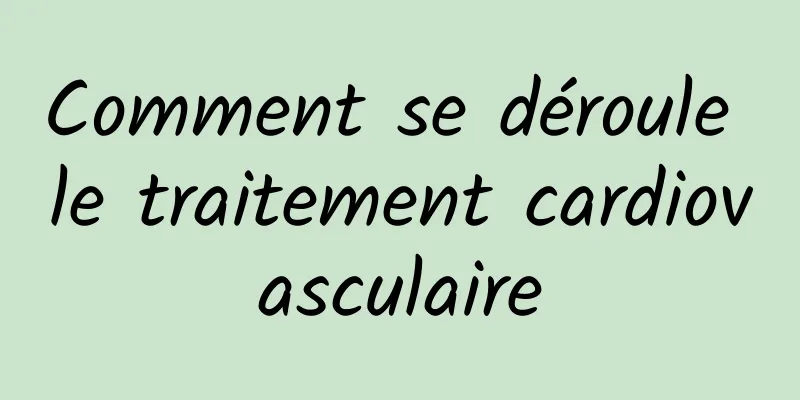 Comment se déroule le traitement cardiovasculaire