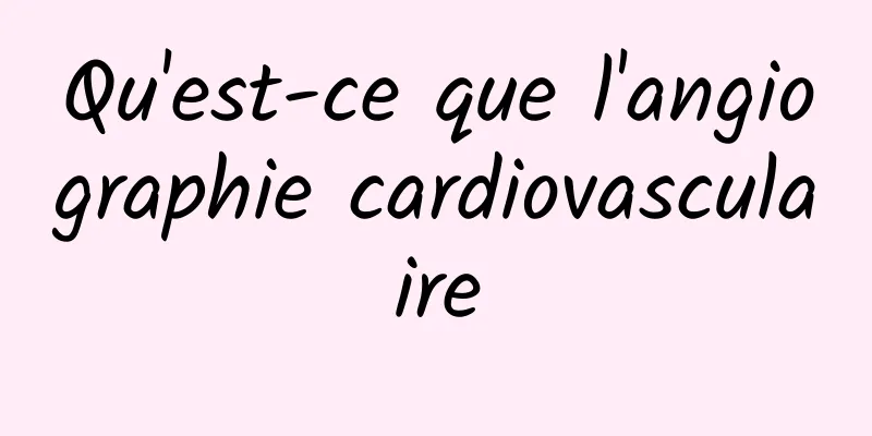 Qu'est-ce que l'angiographie cardiovasculaire