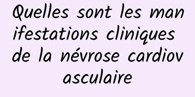 Quelles sont les manifestations cliniques de la névrose cardiovasculaire