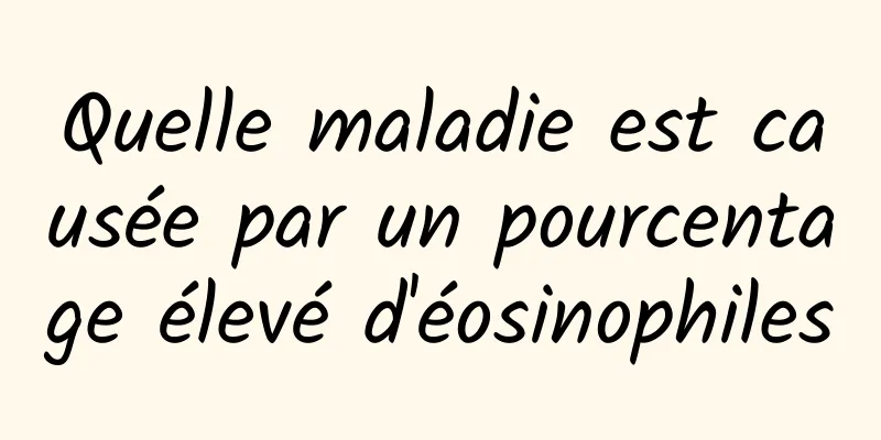 Quelle maladie est causée par un pourcentage élevé d'éosinophiles