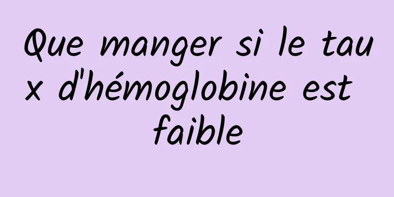 Que manger si le taux d'hémoglobine est faible