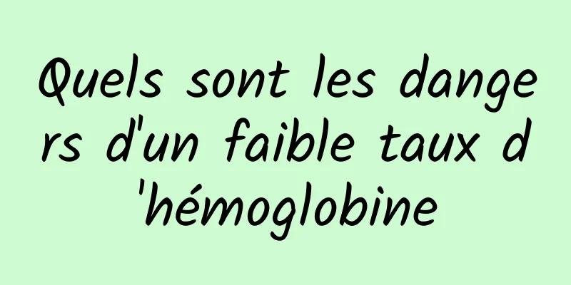 Quels sont les dangers d'un faible taux d'hémoglobine