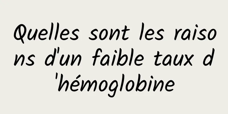 Quelles sont les raisons d'un faible taux d'hémoglobine