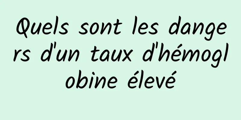 Quels sont les dangers d'un taux d'hémoglobine élevé