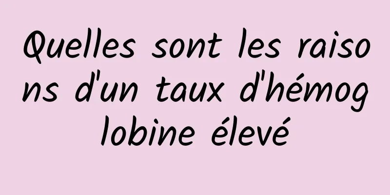 Quelles sont les raisons d'un taux d'hémoglobine élevé