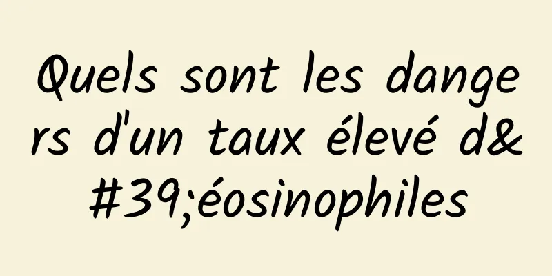 Quels sont les dangers d'un taux élevé d'éosinophiles