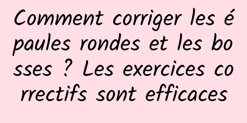 Comment corriger les épaules rondes et les bosses ? Les exercices correctifs sont efficaces