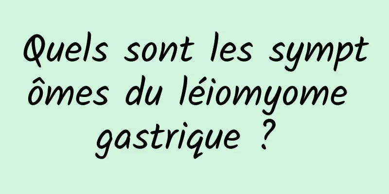 Quels sont les symptômes du léiomyome gastrique ? 