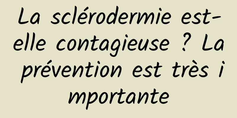 La sclérodermie est-elle contagieuse ? La prévention est très importante