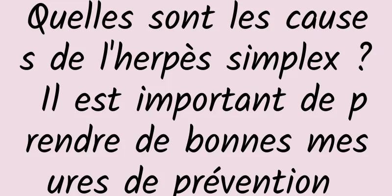 Quelles sont les causes de l'herpès simplex ? Il est important de prendre de bonnes mesures de prévention 