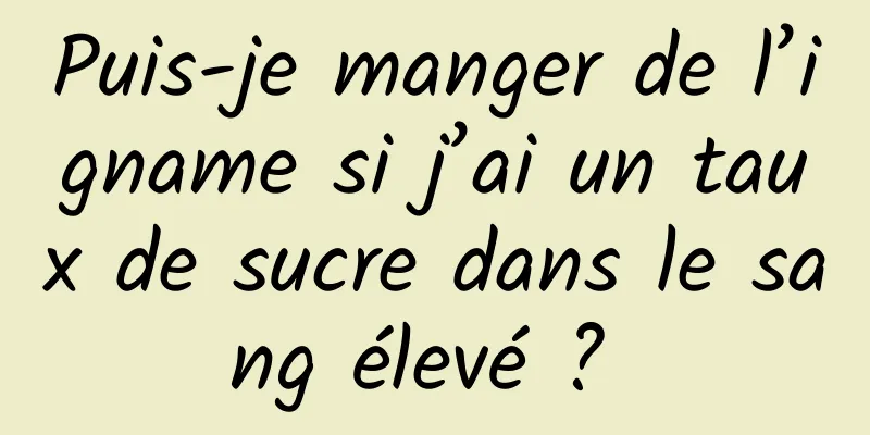 Puis-je manger de l’igname si j’ai un taux de sucre dans le sang élevé ? 