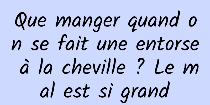 Que manger quand on se fait une entorse à la cheville ? Le mal est si grand