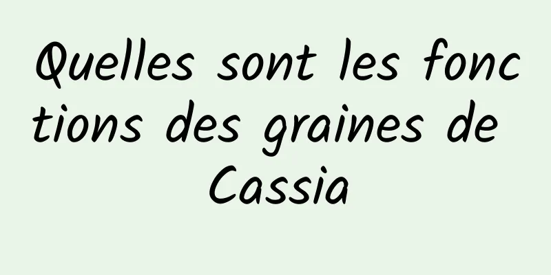 Quelles sont les fonctions des graines de Cassia