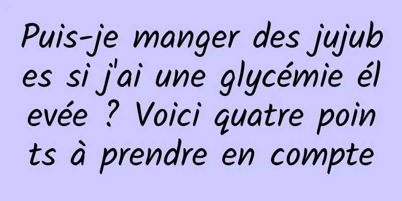 Puis-je manger des jujubes si j'ai une glycémie élevée ? Voici quatre points à prendre en compte