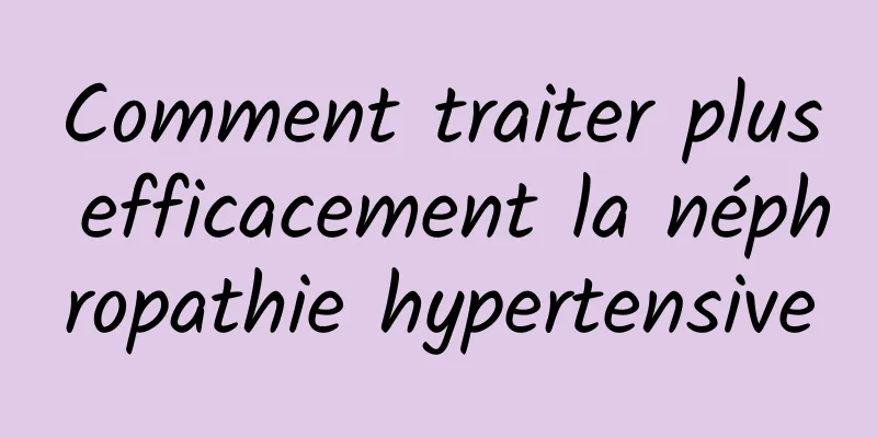 Comment traiter plus efficacement la néphropathie hypertensive