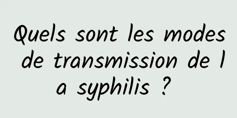 Quels sont les modes de transmission de la syphilis ? 