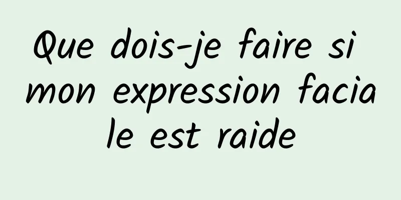 Que dois-je faire si mon expression faciale est raide