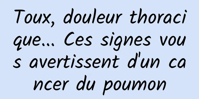 Toux, douleur thoracique... Ces signes vous avertissent d'un cancer du poumon