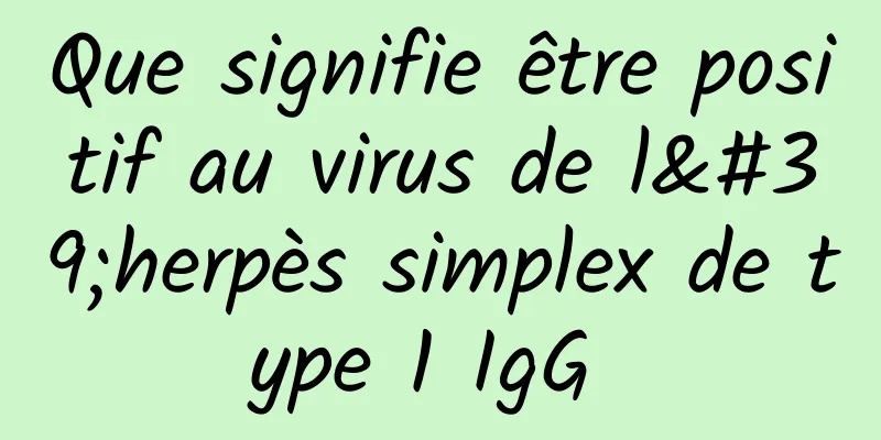 Que signifie être positif au virus de l'herpès simplex de type 1 IgG 