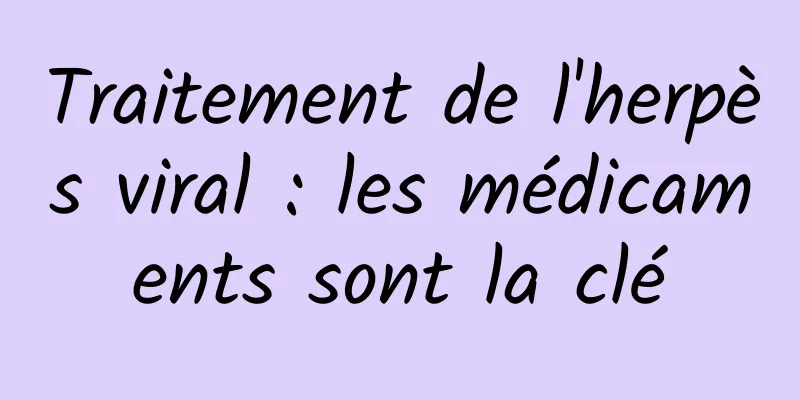 Traitement de l'herpès viral : les médicaments sont la clé