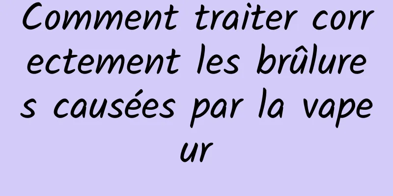 Comment traiter correctement les brûlures causées par la vapeur