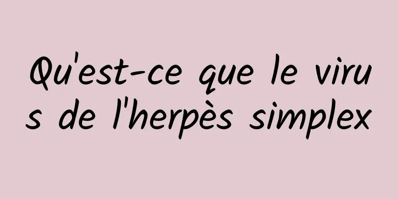 Qu'est-ce que le virus de l'herpès simplex