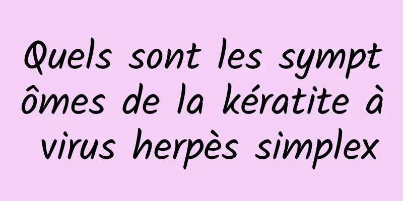 Quels sont les symptômes de la kératite à virus herpès simplex