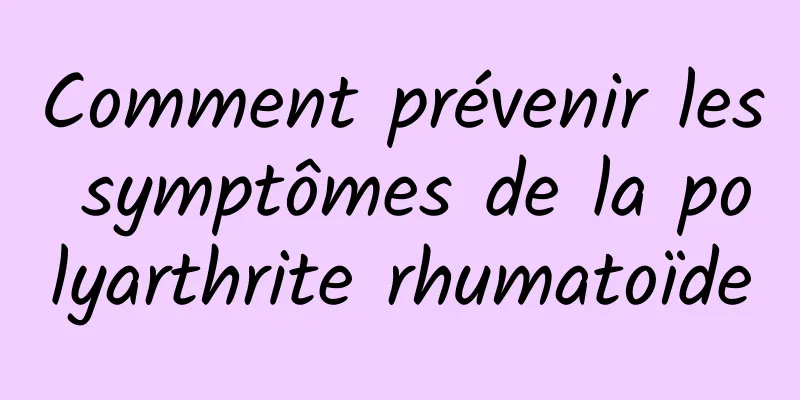 Comment prévenir les symptômes de la polyarthrite rhumatoïde