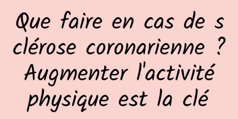 Que faire en cas de sclérose coronarienne ? Augmenter l'activité physique est la clé