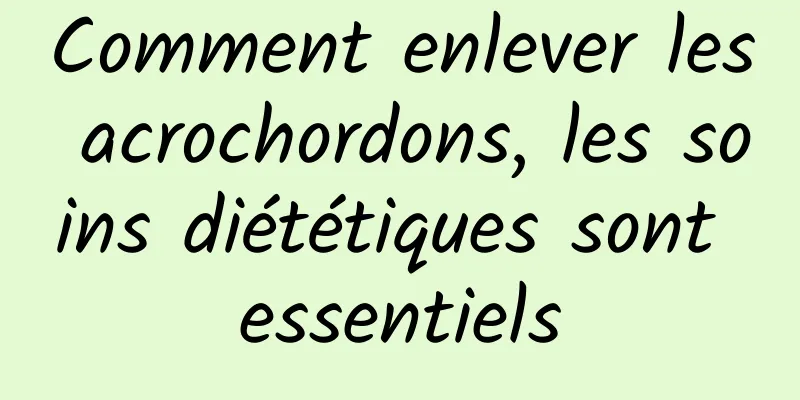 Comment enlever les acrochordons, les soins diététiques sont essentiels