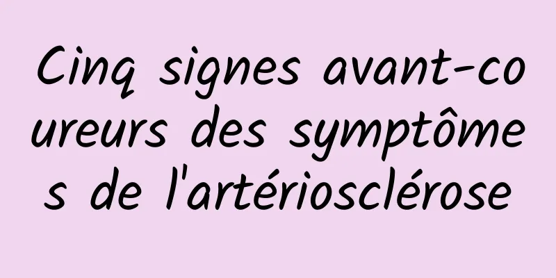 Cinq signes avant-coureurs des symptômes de l'artériosclérose