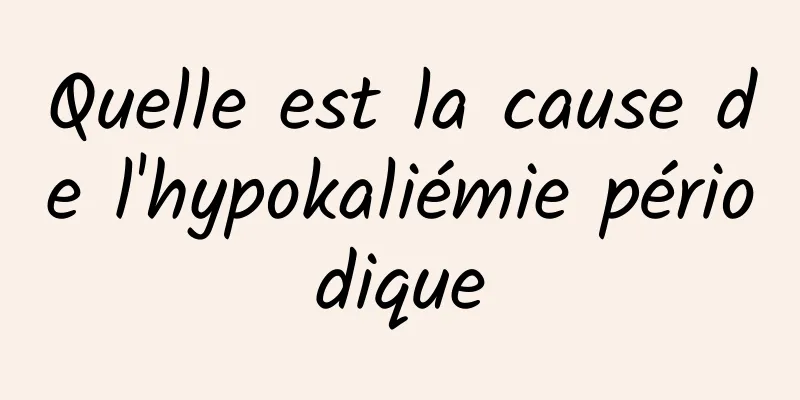 Quelle est la cause de l'hypokaliémie périodique