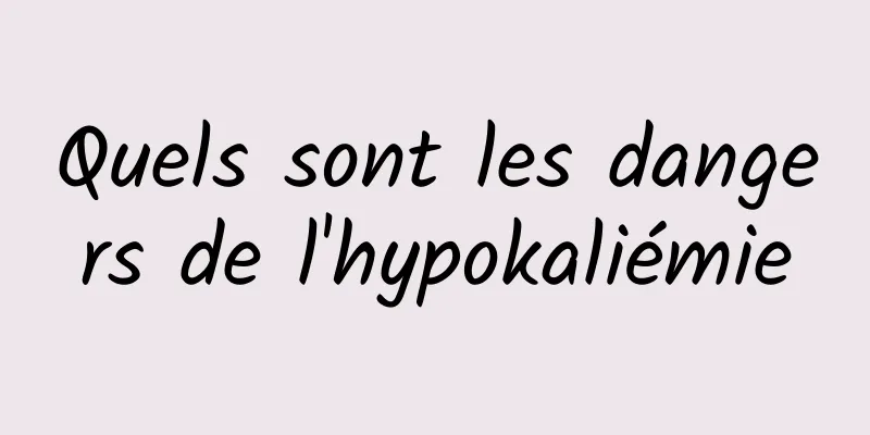 Quels sont les dangers de l'hypokaliémie