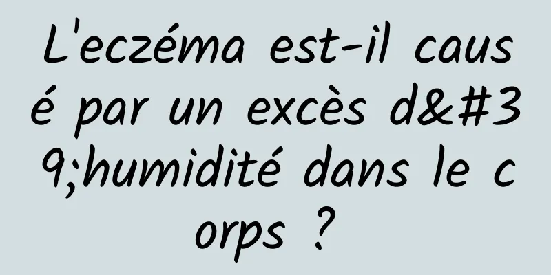 L'eczéma est-il causé par un excès d'humidité dans le corps ? 