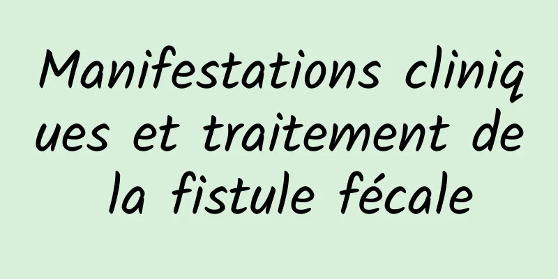 Manifestations cliniques et traitement de la fistule fécale