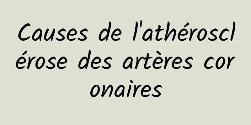 Causes de l'athérosclérose des artères coronaires