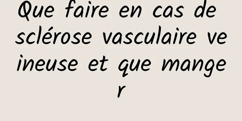 Que faire en cas de sclérose vasculaire veineuse et que manger