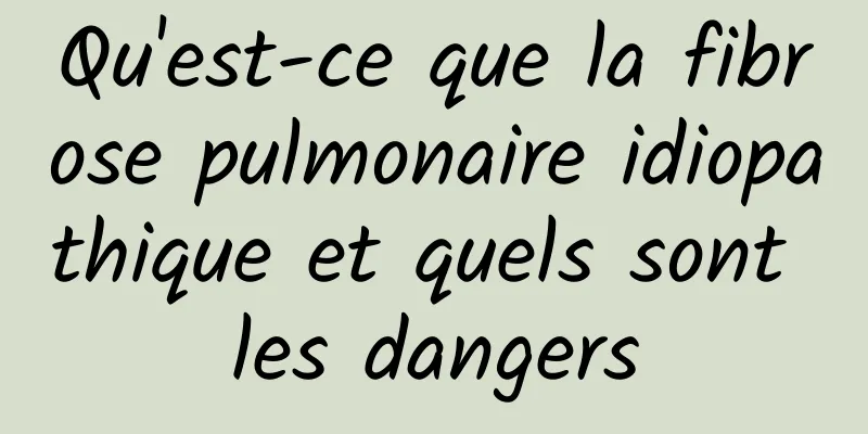 Qu'est-ce que la fibrose pulmonaire idiopathique et quels sont les dangers