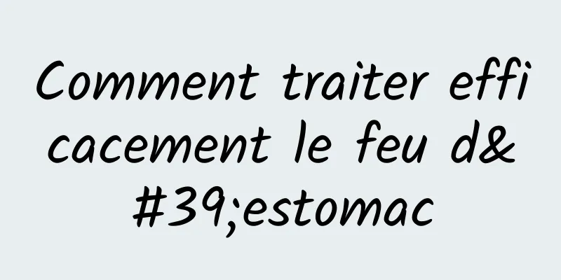 Comment traiter efficacement le feu d'estomac